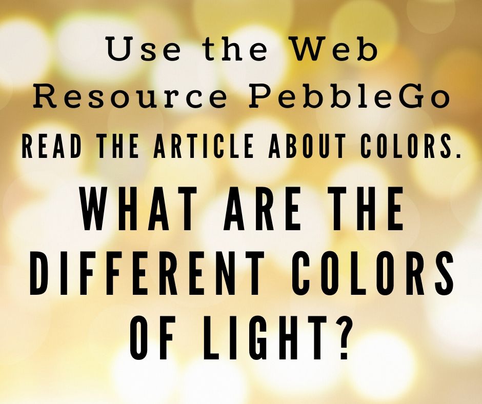 Use the web resource pebblego. Read the article about colors. What are the different colors of light?