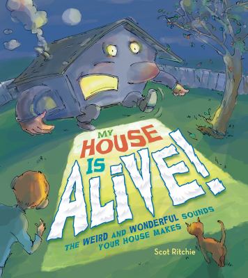 Cover image for My house is alive! : the weird and wonderful sounds your house makes