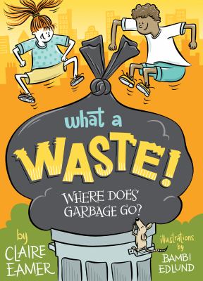 Cover image for What a waste! : where does garbage go?
