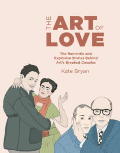 The Art of Love: The Romantic and Explosive Stories Behind Art's Greatest Couples book cover