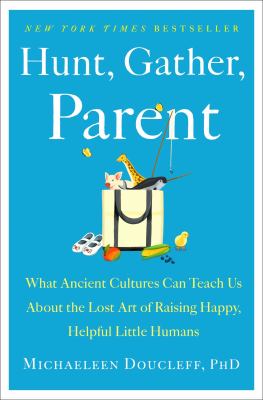 Hunt, Gather, Parent: What Ancient Cultures Can Teach Us About the Lost Art of Raising Happy, Helpful Little Humans book cover.